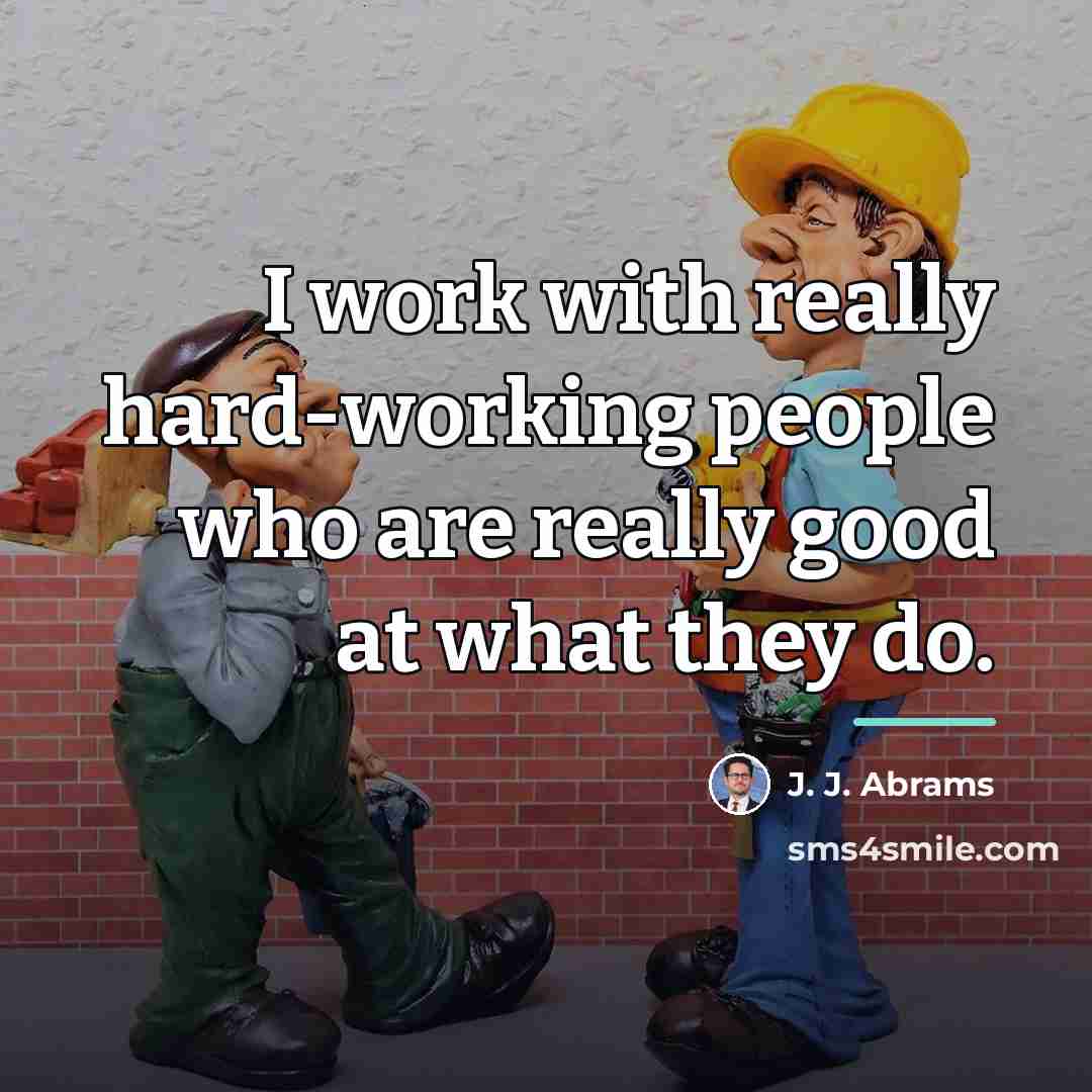 “I work with really hard-working people who are really good…” quote by J. J. Abrams