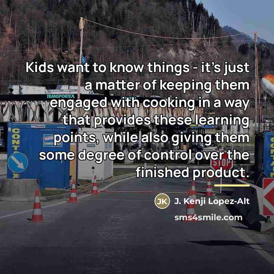 “Kids want to know things - it's just a matter…” quote by J. Kenji Lopez-Alt