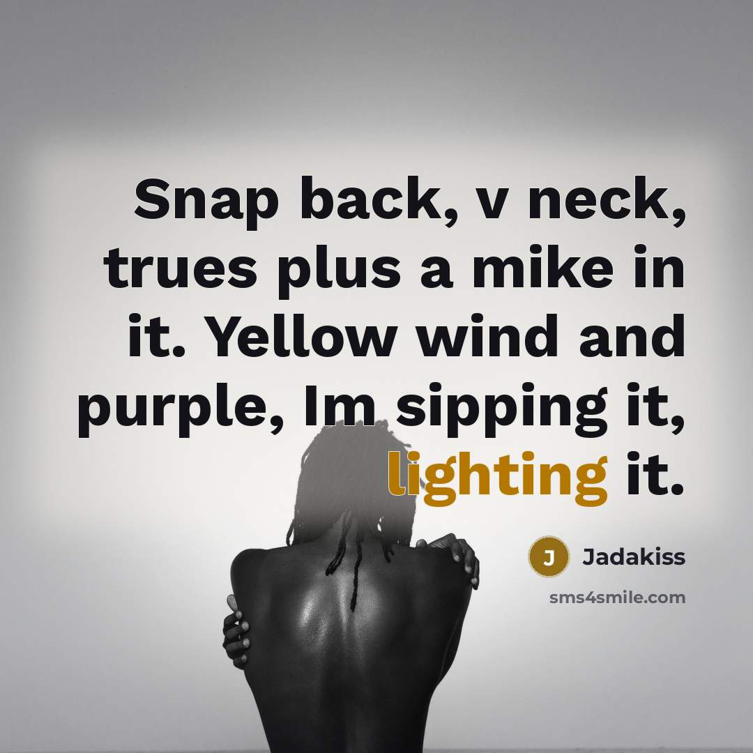 “Snap back, v neck, trues plus a mike in it. Yellow wind and purple, Im sipping it, lighting it.” quote by Jadakiss