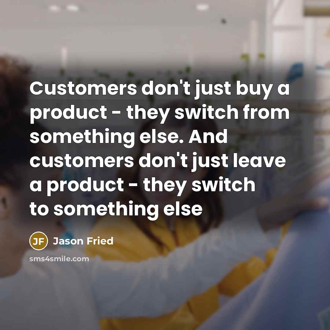 “Customers don't just buy a product - they switch from…” quote by Jason Fried