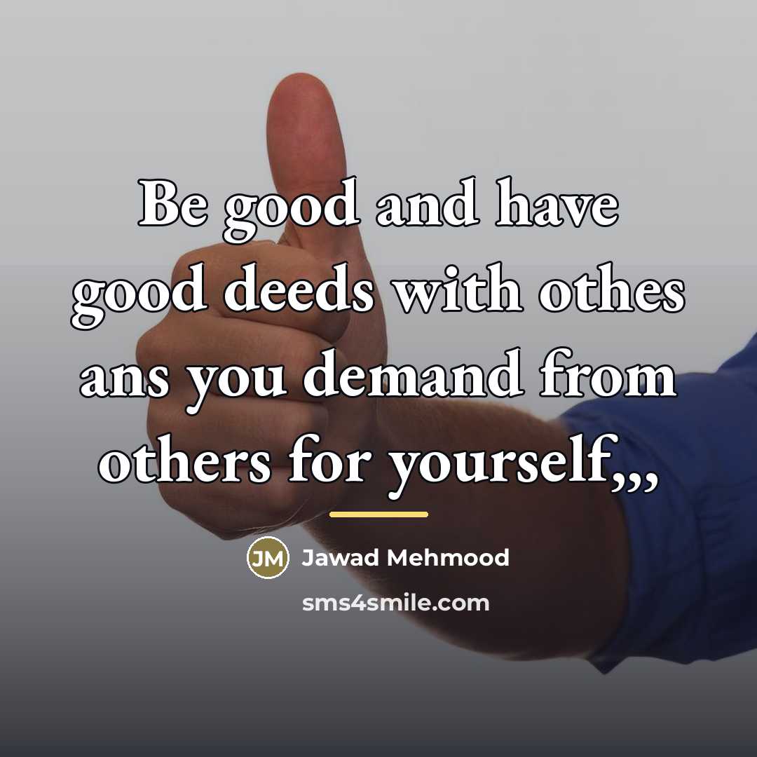 “Be good and have good deeds with othes ans you…” quote by Jawad Mehmood