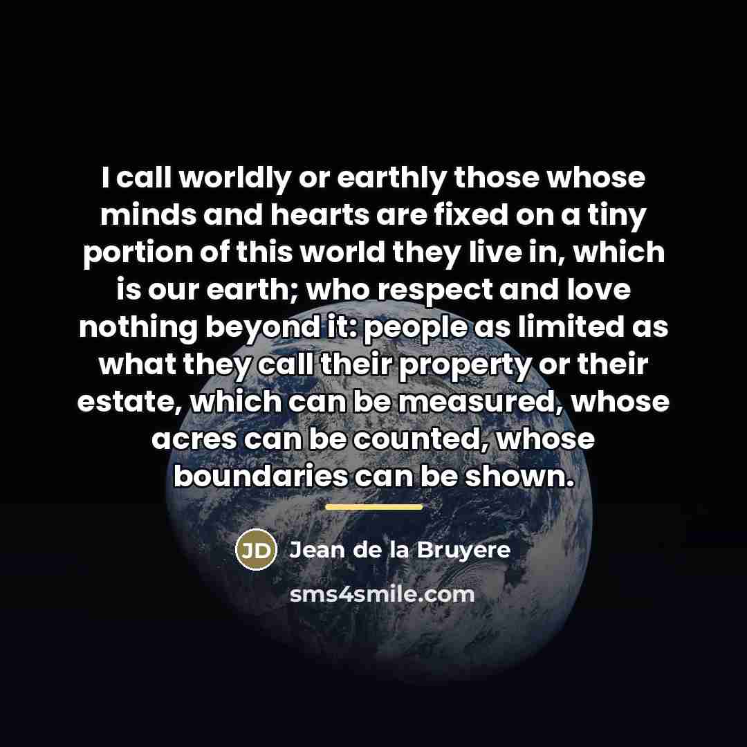 “I call worldly or earthly those whose minds and hearts…” quote by Jean de la Bruyere