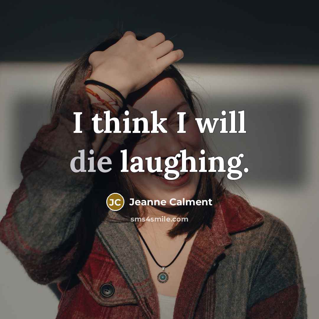 “I think I will die laughing.…” quote by Jeanne Calment