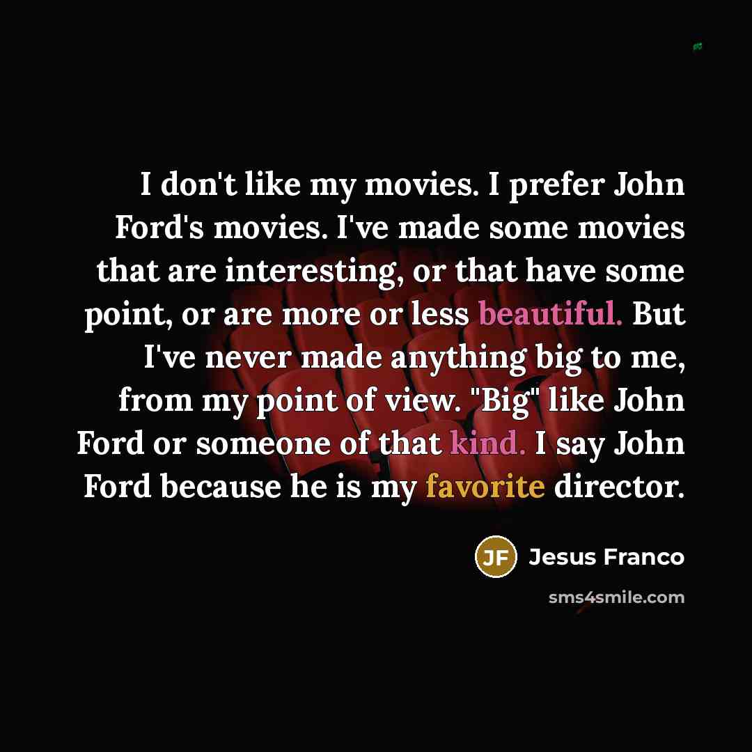 “I don't like my movies. I prefer John Ford's movies.…” quote by Jesus Franco