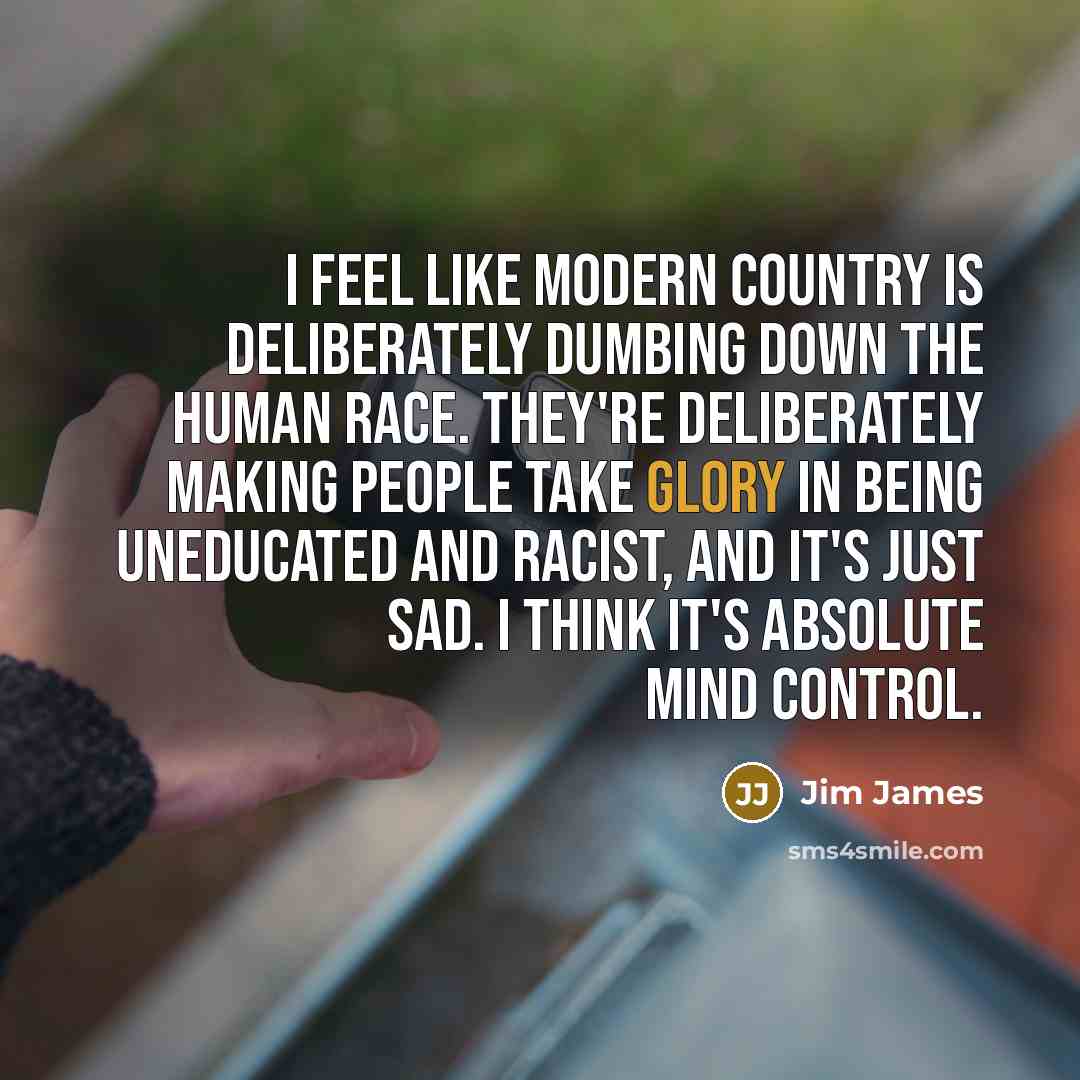 “I feel like modern country is deliberately dumbing down the…” quote by Jim James