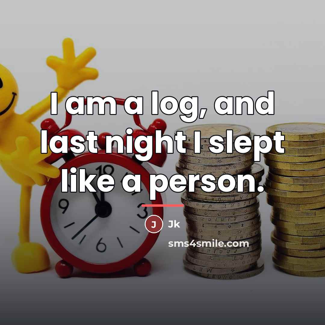 “I am a log, and last night I slept like…” quote by Jk