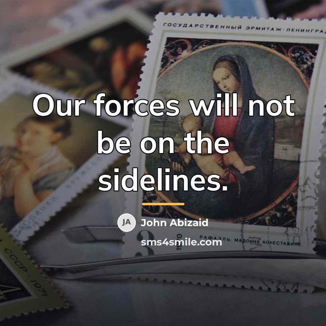 “Our forces will not be on the sidelines.…” quote by John Abizaid