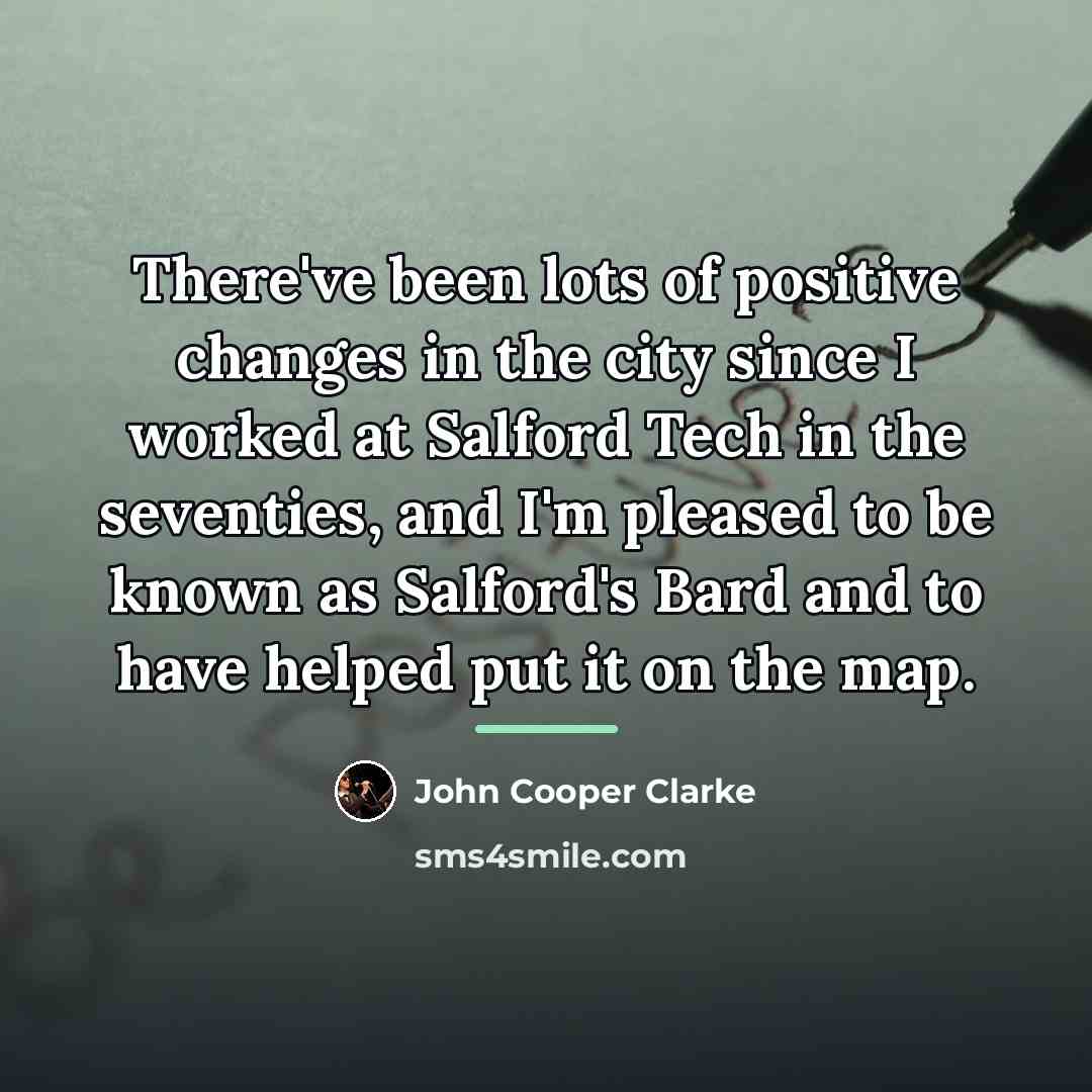 “There've been lots of positive changes in the city since…” quote by John Cooper Clarke