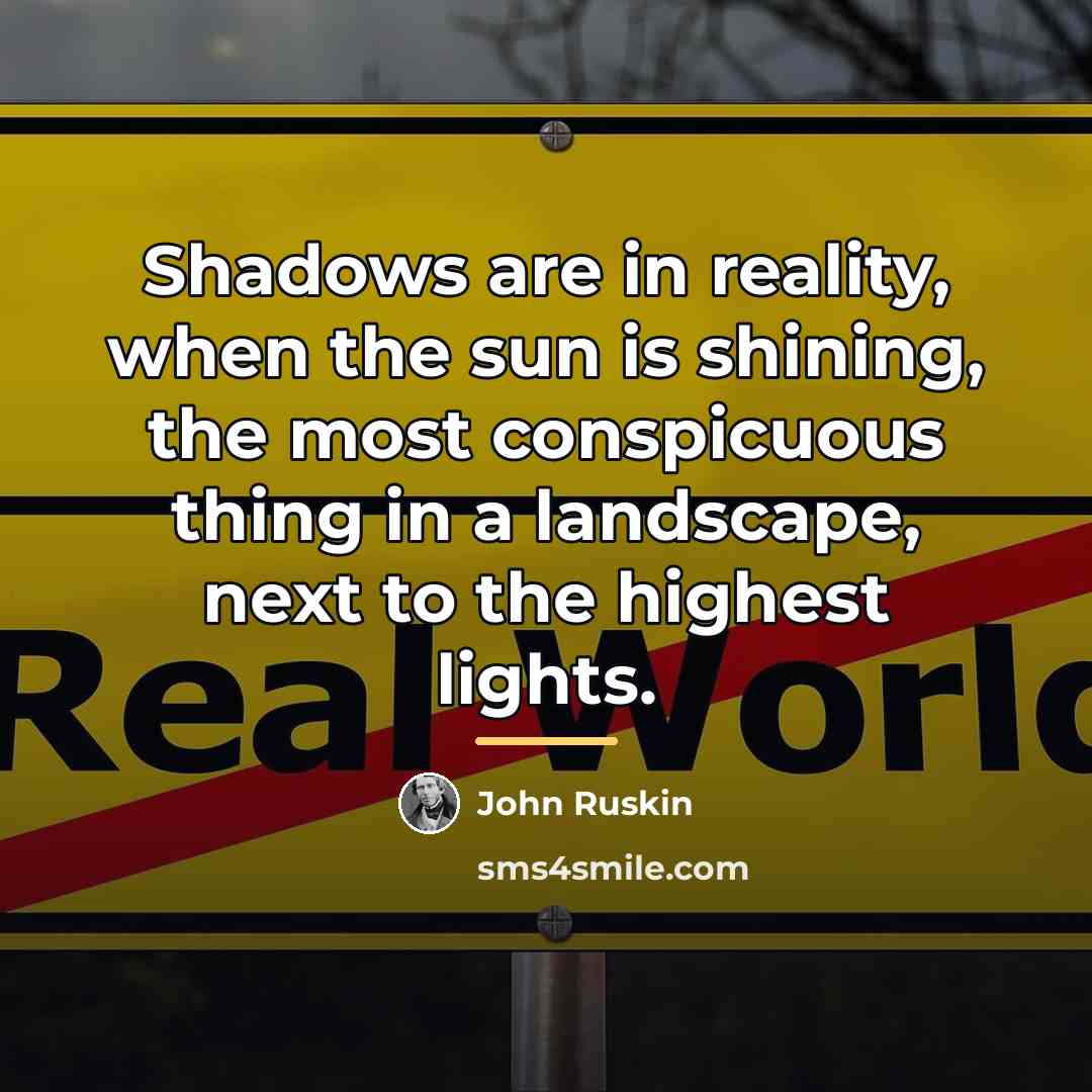 “Shadows are in reality, when the sun is shining, the…” quote by John Ruskin