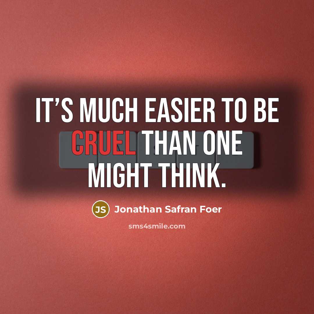 “It’s much easier to be cruel than one might think.…” quote by Jonathan Safran Foer