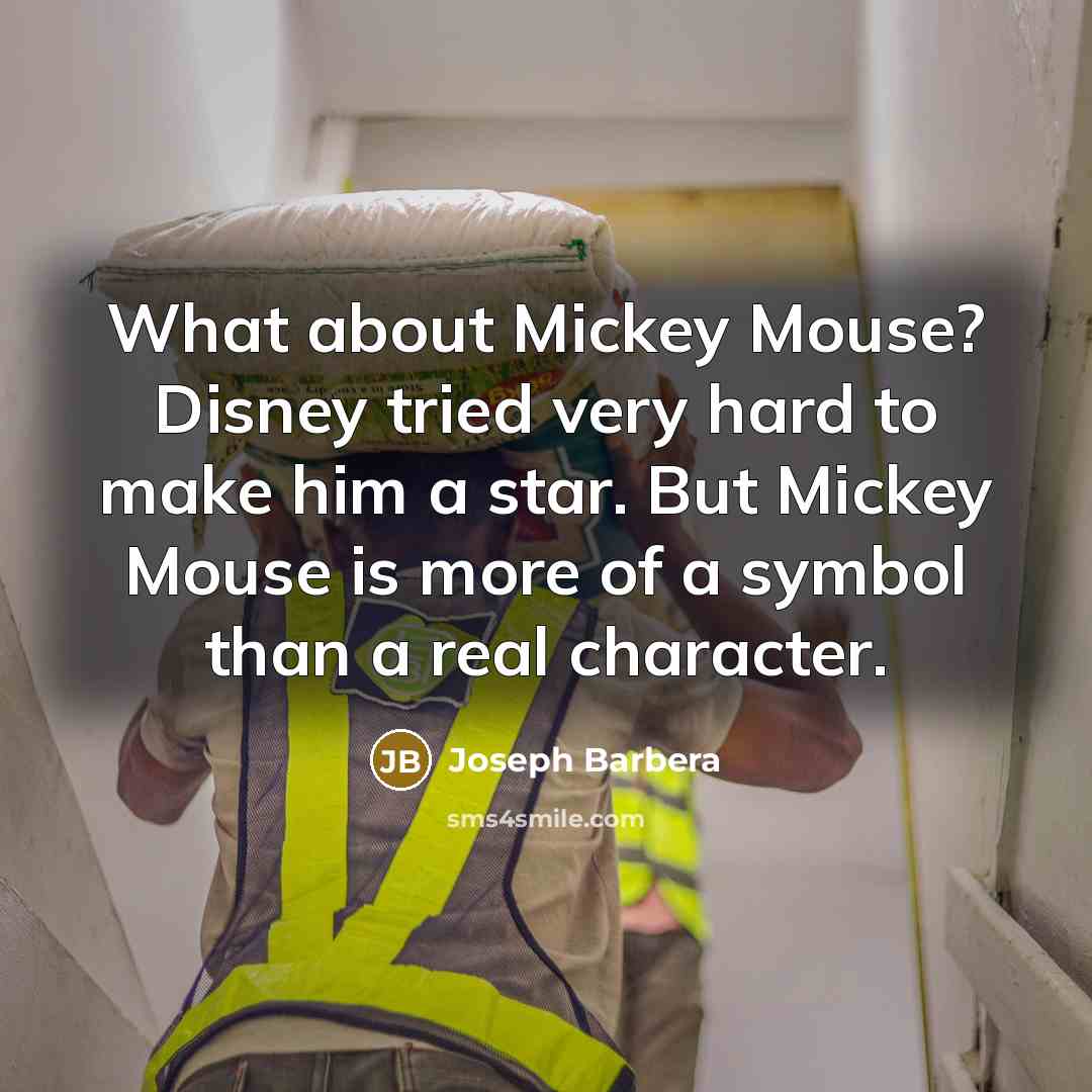 “What about Mickey Mouse? Disney tried very hard to make…” quote by Joseph Barbera