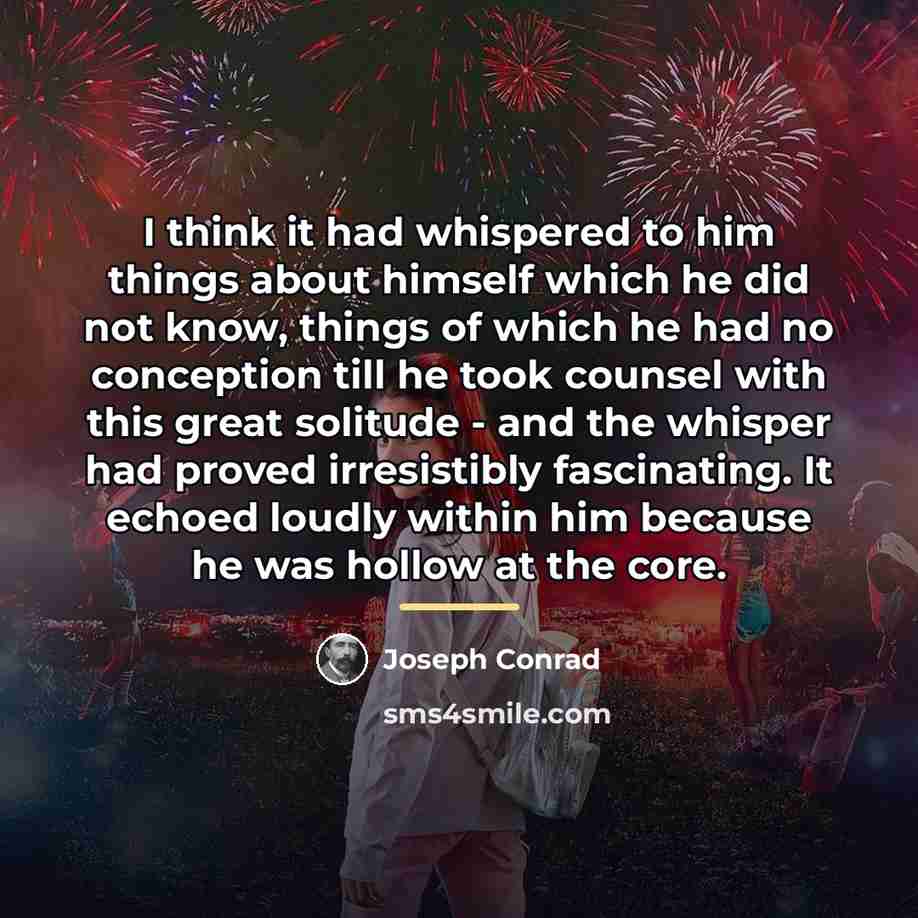 “I think it had whispered to him things about himself…” quote by Joseph Conrad