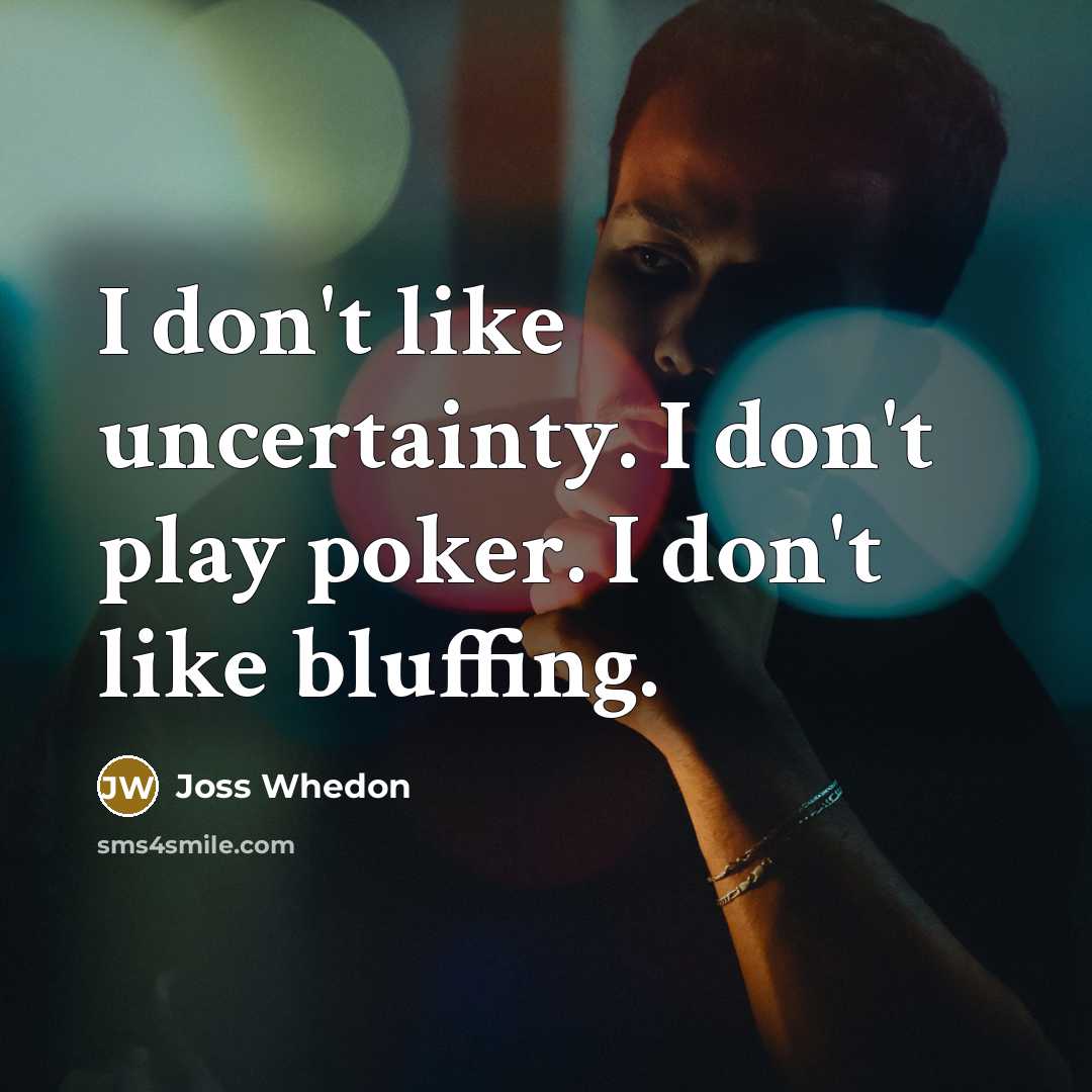 “I don't like uncertainty. I don't play poker. I don't…” quote by Joss Whedon