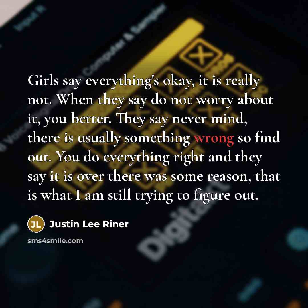 “Girls say everything's okay, it is really not. When they…” quote by Justin Lee Riner