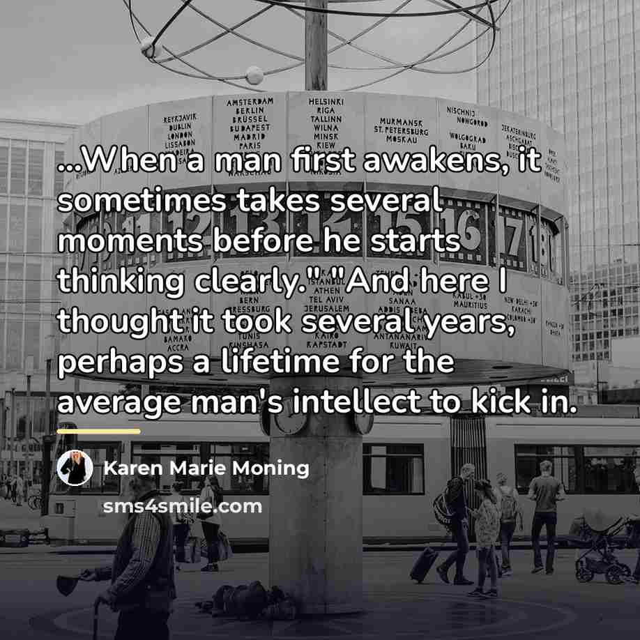 “...When a man first awakens, it sometimes takes several moments…” quote by Karen Marie Moning