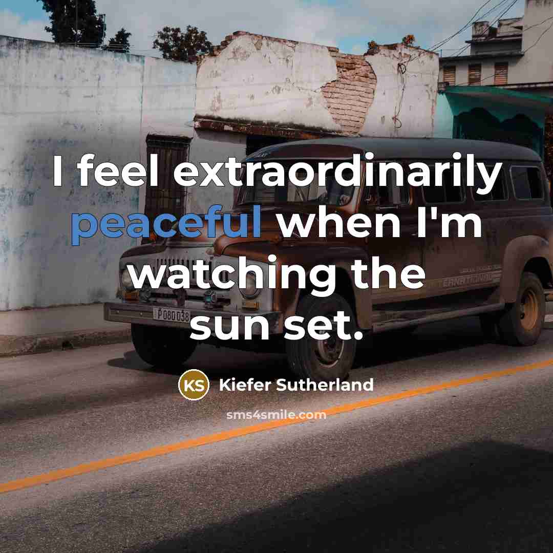 “I feel extraordinarily peaceful when I'm watching the sun set.…” quote by Kiefer Sutherland