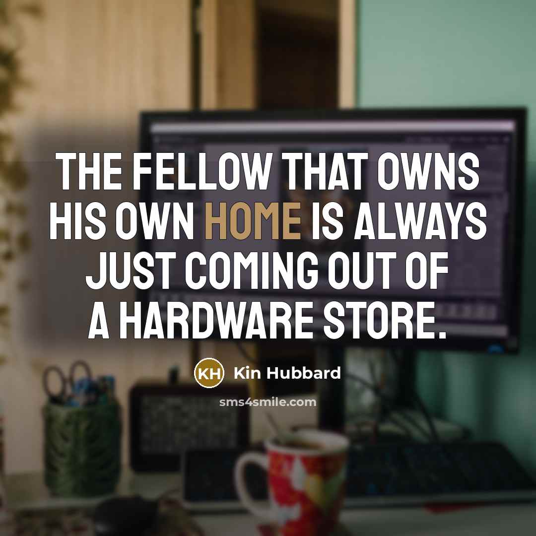 “The fellow that owns his own home is always just…” quote by Kin Hubbard