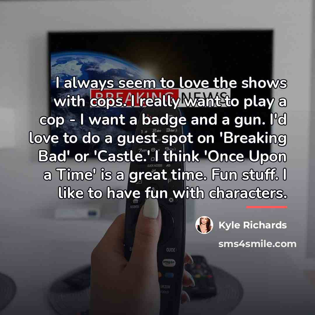 “I always seem to love the shows with cops. I…” quote by Kyle Richards