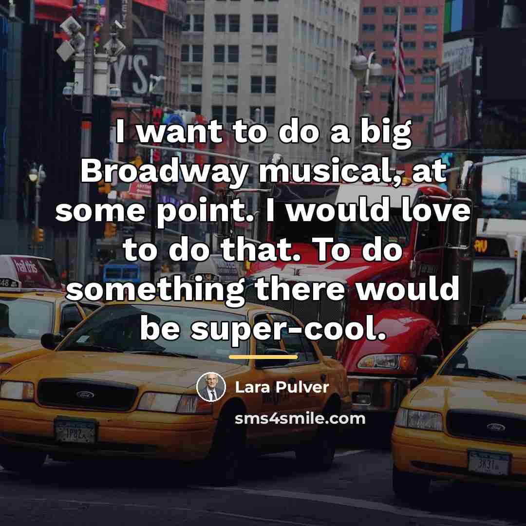 “I want to do a big Broadway musical, at some…” quote by Lara Pulver