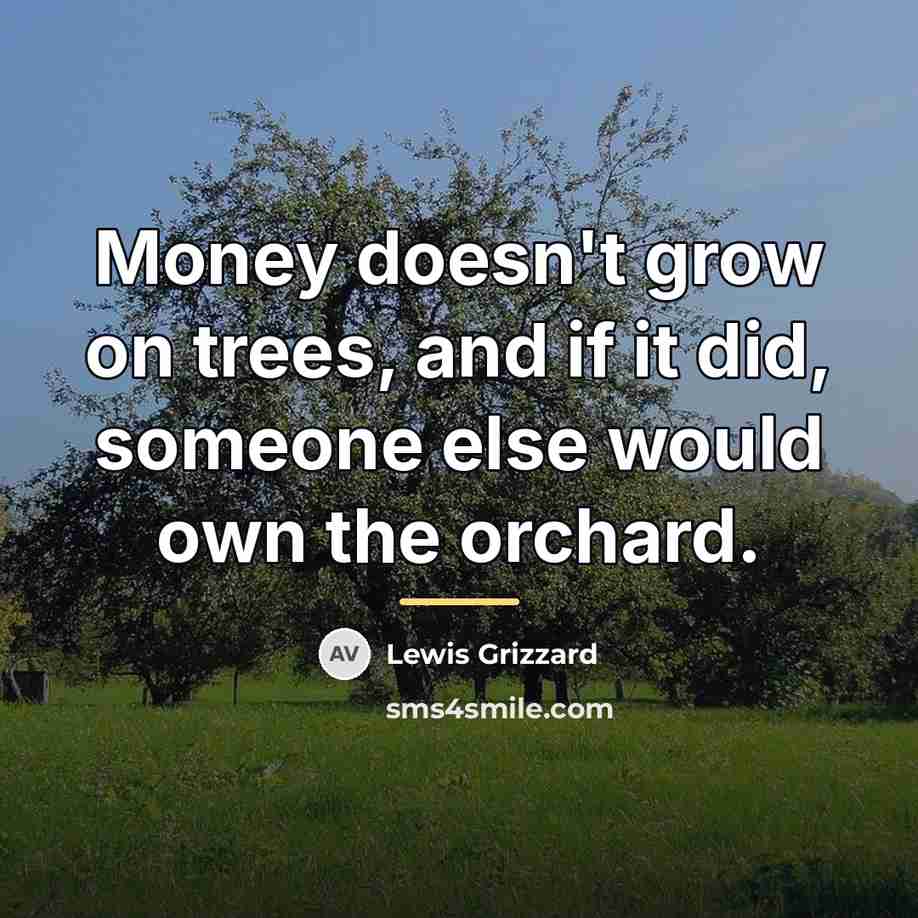“Money doesn't grow on trees, and if it did, someone…” quote by Lewis Grizzard