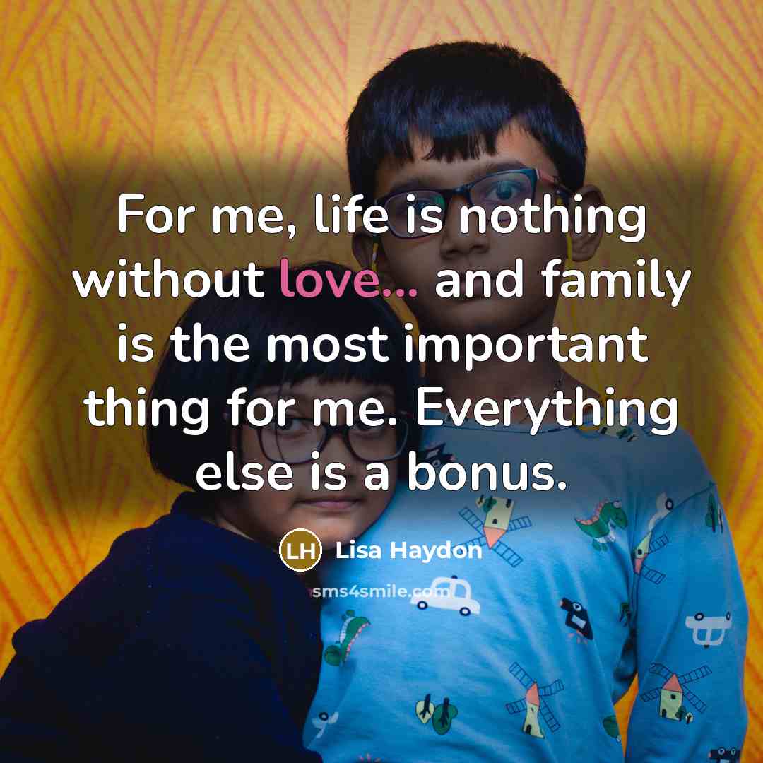 “For me, life is nothing without love... and family is…” quote by Lisa Haydon
