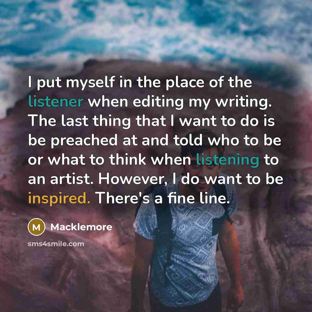 “I put myself in the place of the listener when…” quote by Macklemore