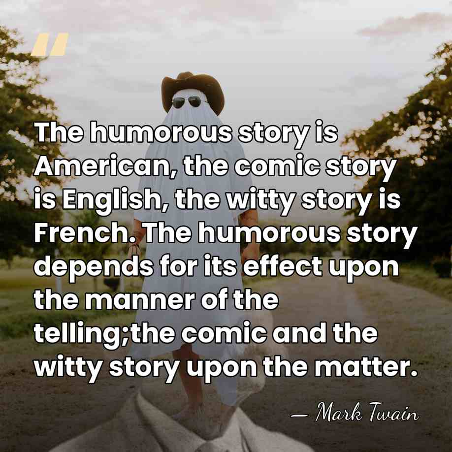 The humorous story is American, the comic story is English, the witty&hellip; - Mark Twain
