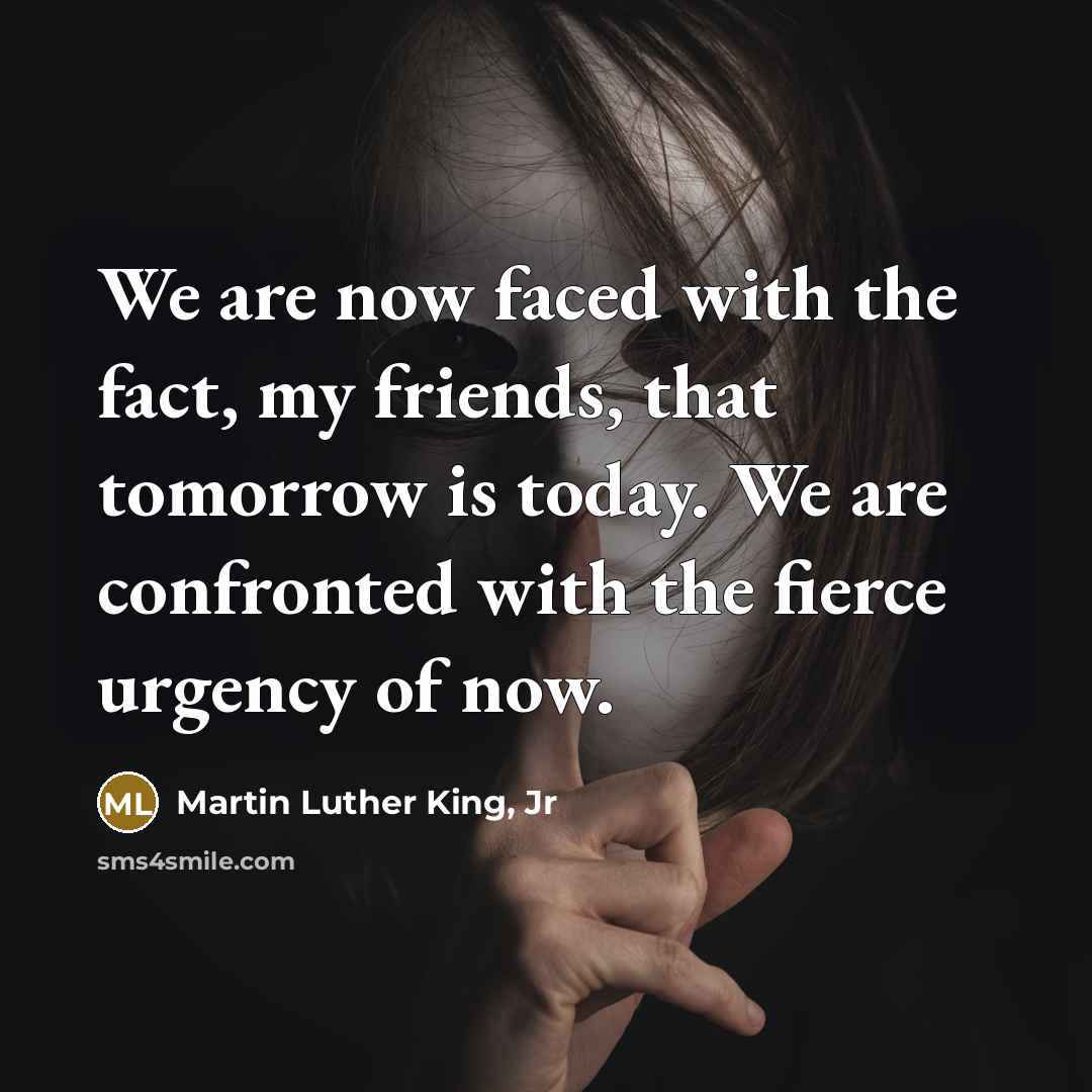 “We are now faced with the fact, my friends, that…” quote by Martin Luther King, Jr