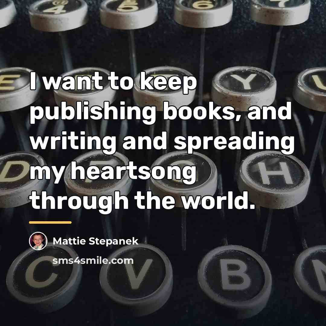 “I want to keep publishing books, and writing and spreading…” quote by Mattie Stepanek