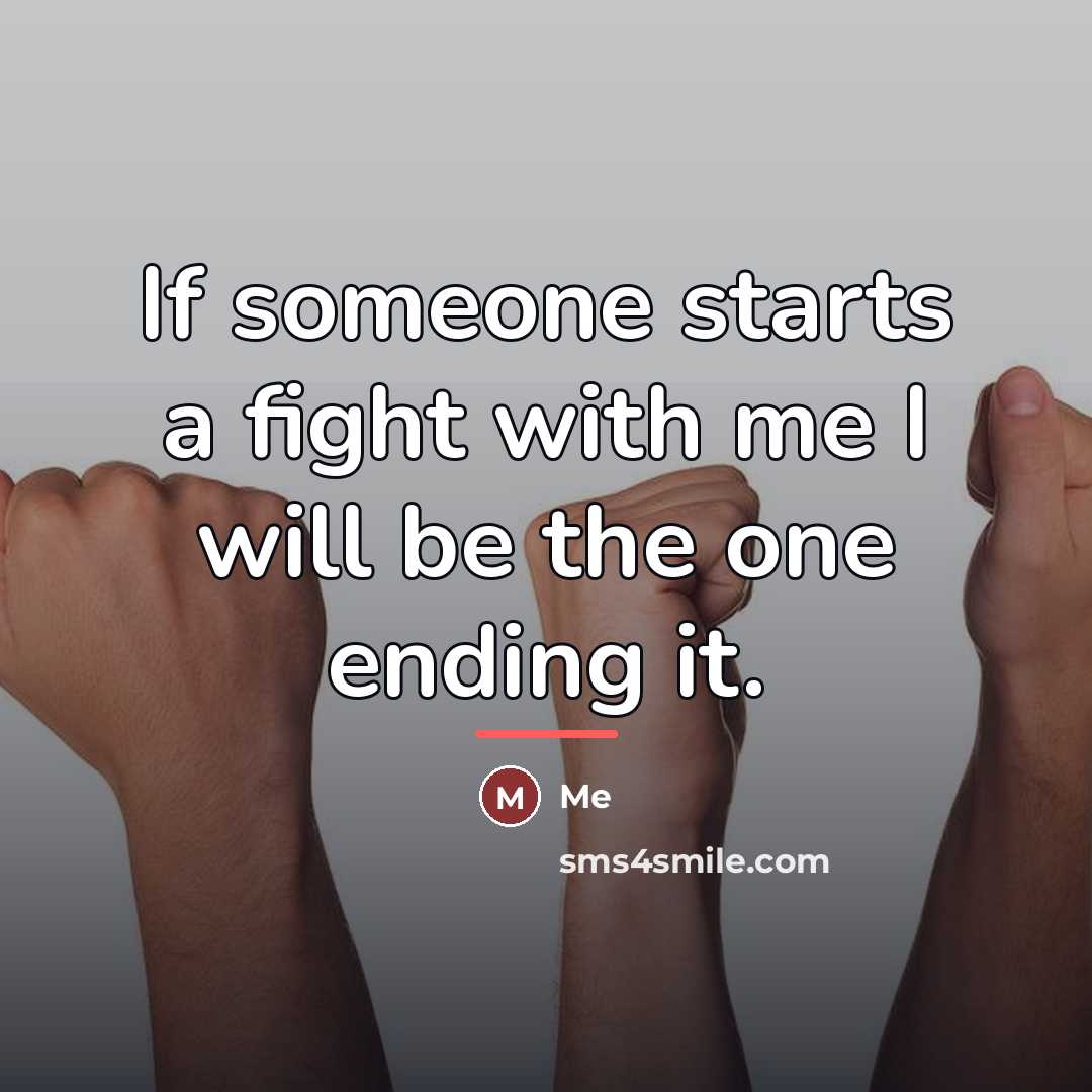 “If someone starts a fight with me I will be…” quote by Me