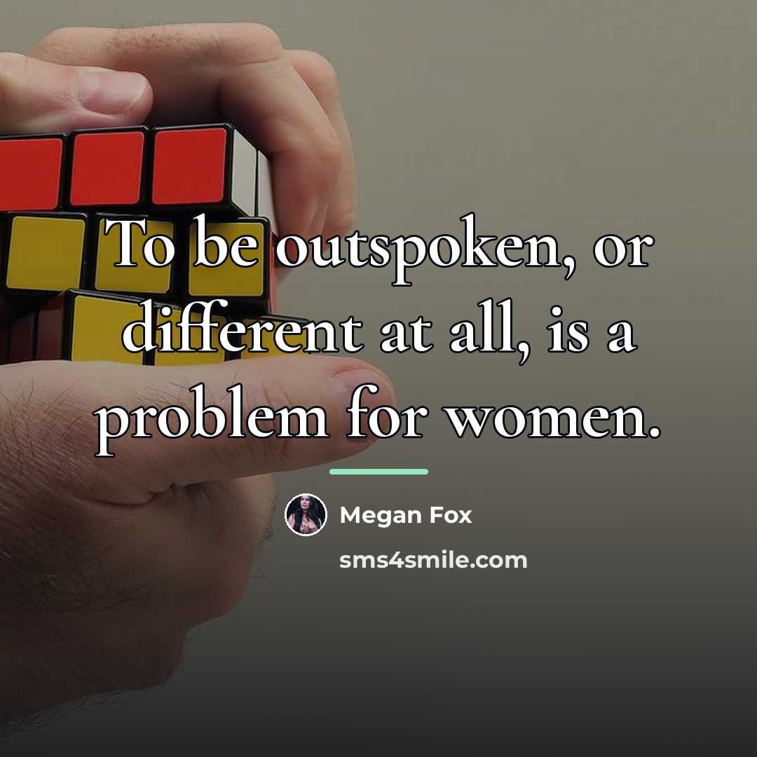 “To be outspoken, or different at all, is a problem…” quote by Megan Fox