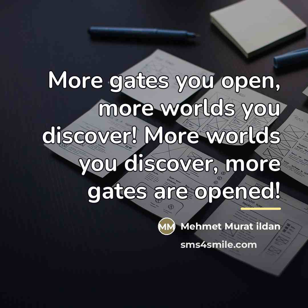 “More gates you open, more worlds you discover! More worlds…” quote by Mehmet Murat Ildan