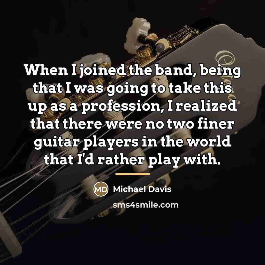 “When I joined the band, being that I was going…” quote by Michael Davis