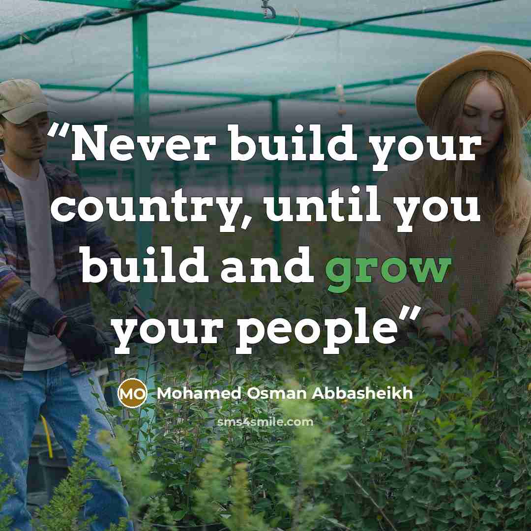“Never build your country, until you build and grow your people” quote by Mohamed Osman Abbasheikh