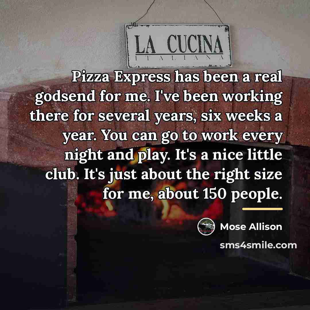 “Pizza Express has been a real godsend for me. I've…” quote by Mose Allison