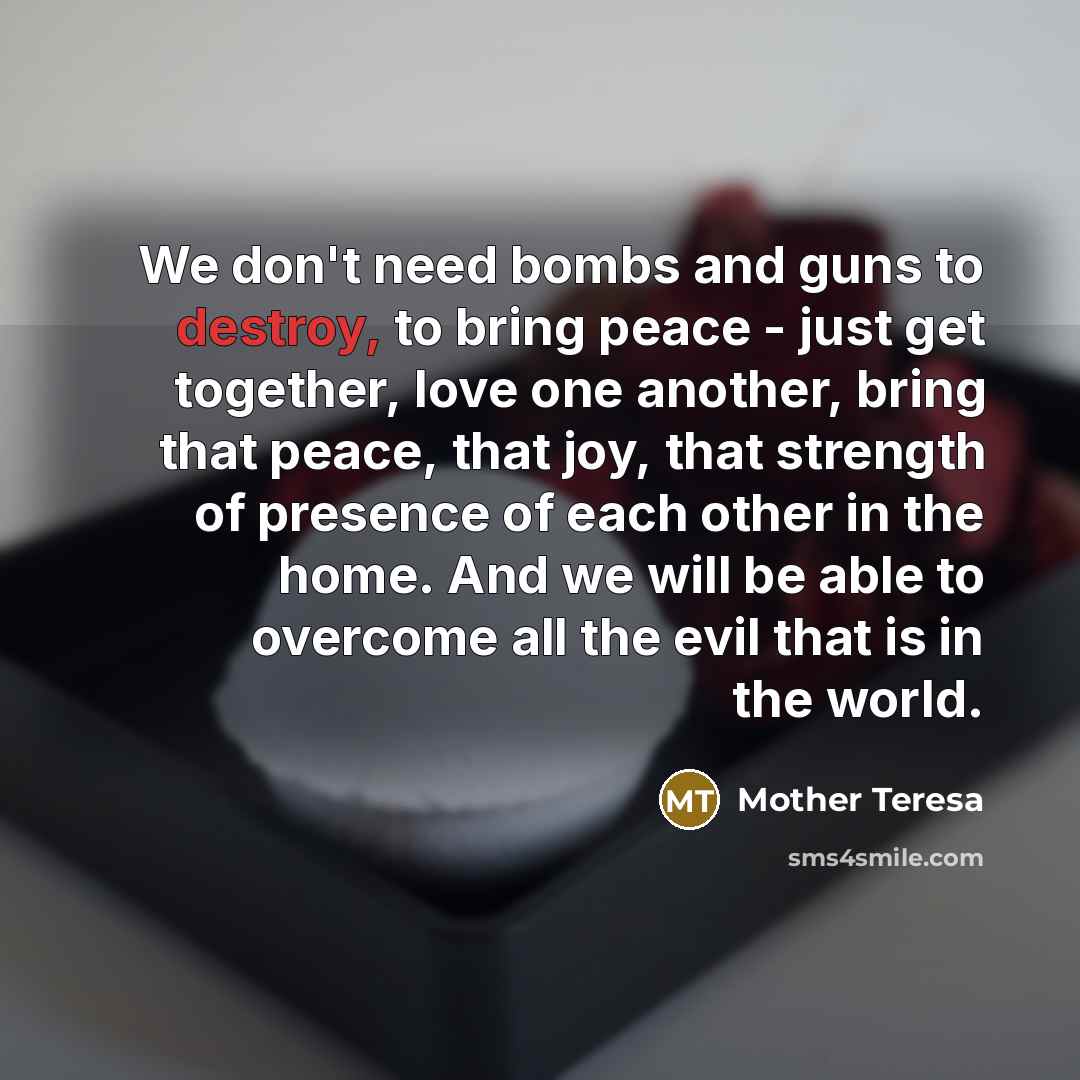 “We don't need bombs and guns to destroy, to bring…” quote by Mother Teresa