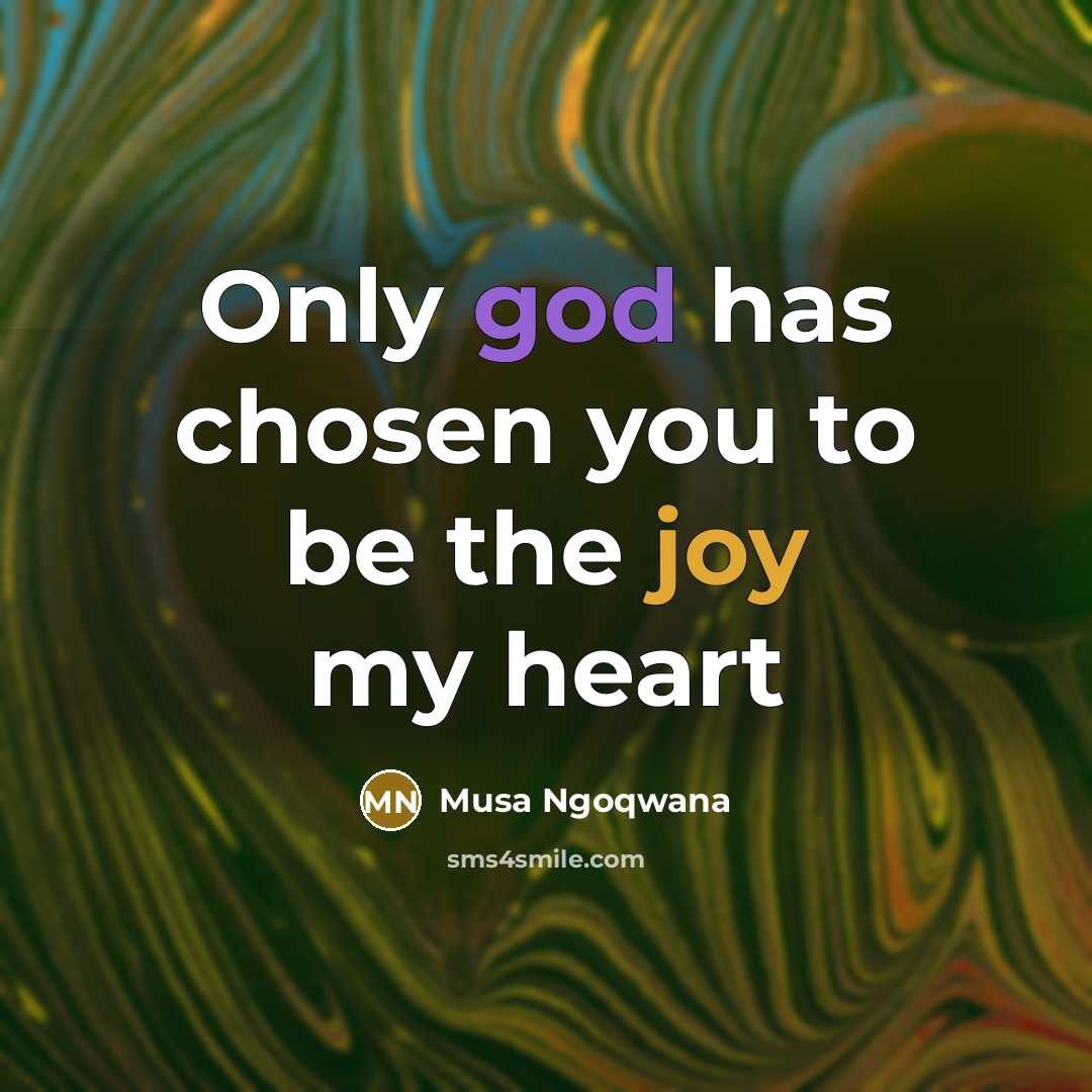 “Only god has chosen you to be the joy my heart” quote by Musa Ngoqwana