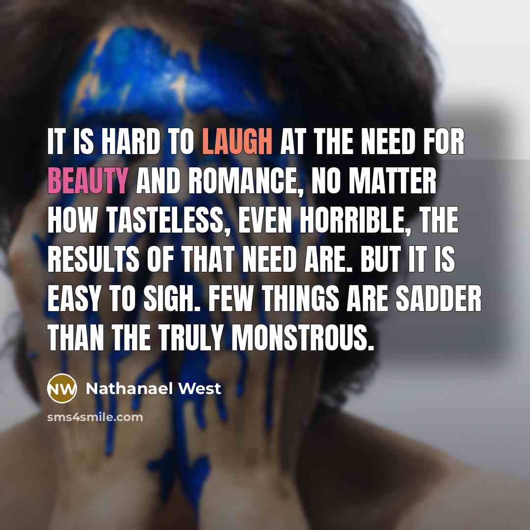 “It is hard to laugh at the need for beauty…” quote by Nathanael West