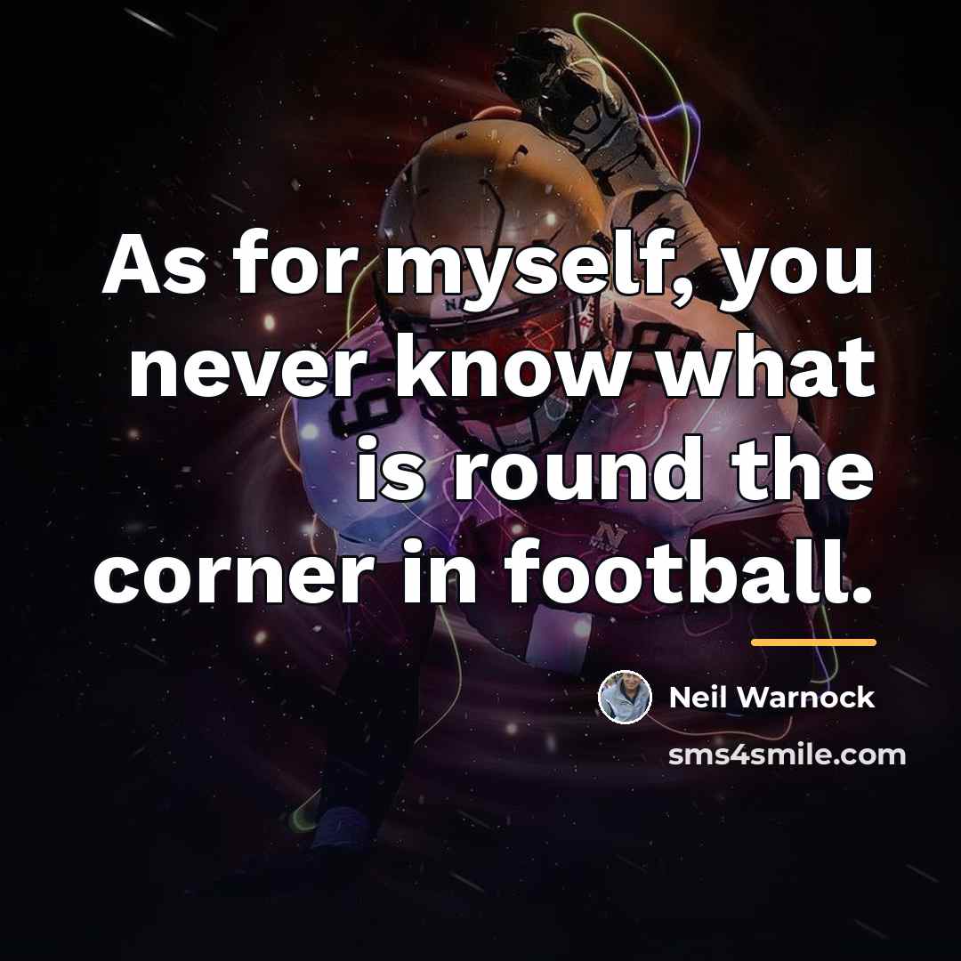 “As for myself, you never know what is round the…” quote by Neil Warnock