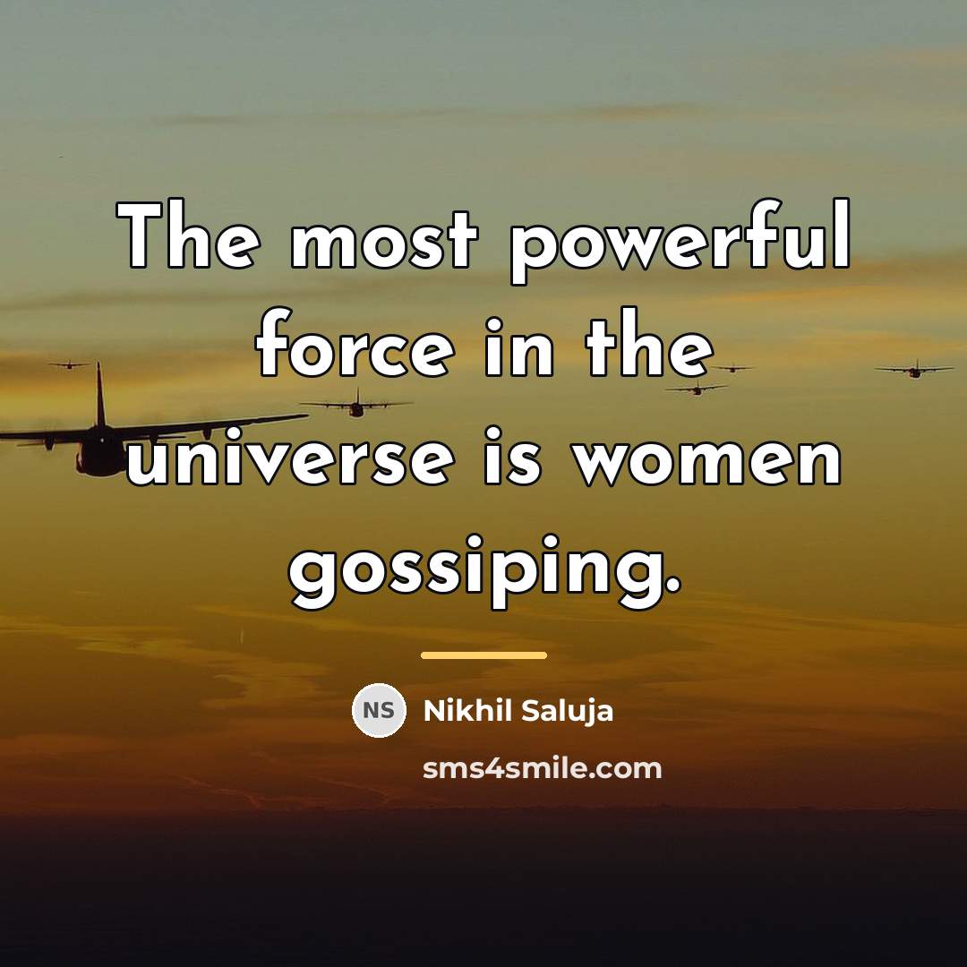“The most powerful force in the universe is women gossiping.…” quote by Nikhil Saluja