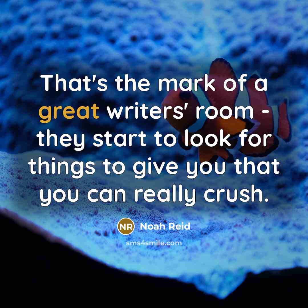 “That's the mark of a great writers' room - they…” quote by Noah Reid