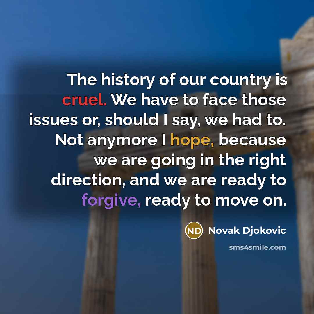 “The history of our country is cruel. We have to…” quote by Novak Djokovic