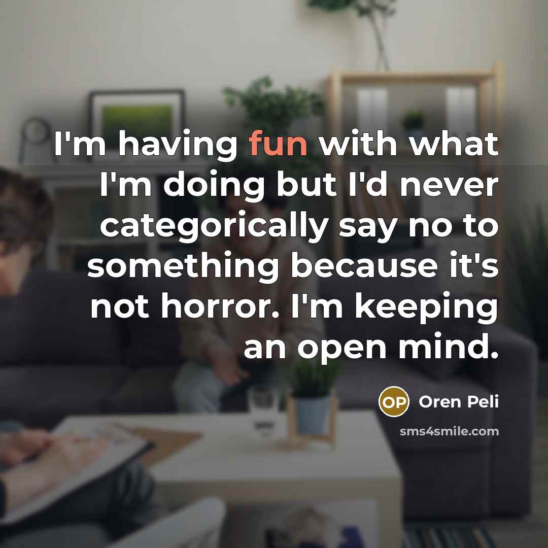 “I'm having fun with what I'm doing but I'd never…” quote by Oren Peli