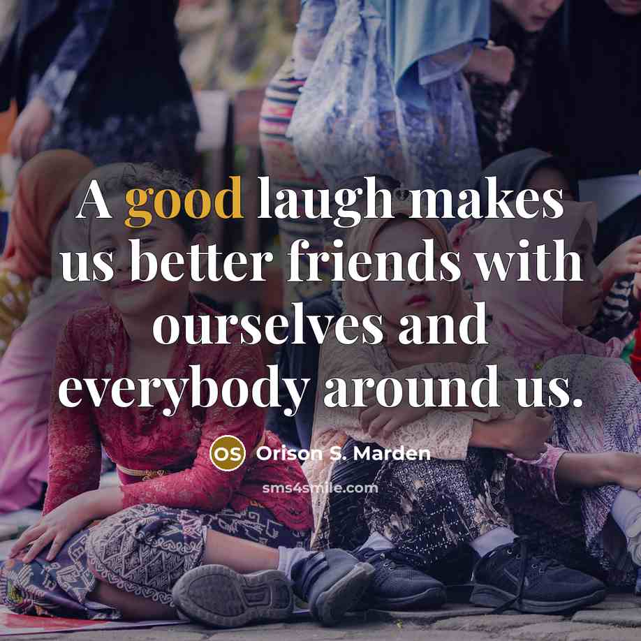 “A good laugh makes us better friends with ourselves and…” quote by Orison S. Marden