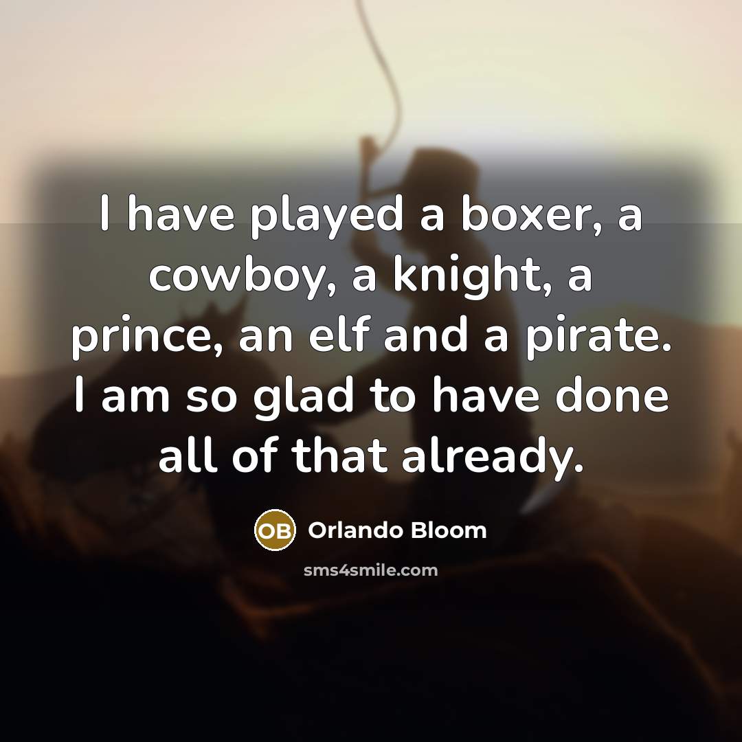 “I have played a boxer, a cowboy, a knight, a…” quote by Orlando Bloom