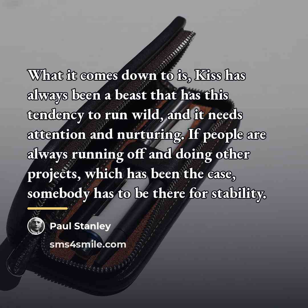 “What it comes down to is, Kiss has always been…” quote by Paul Stanley