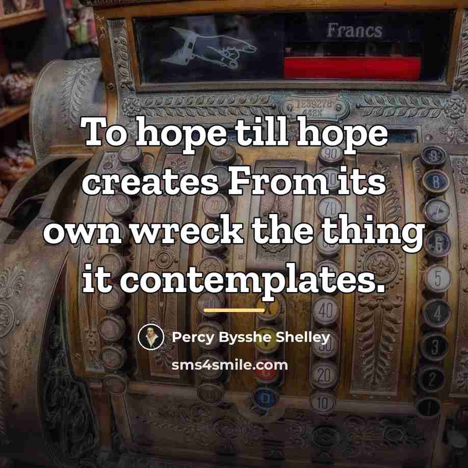 “To hope till hope creates From its own wreck the…” quote by Percy Bysshe Shelley
