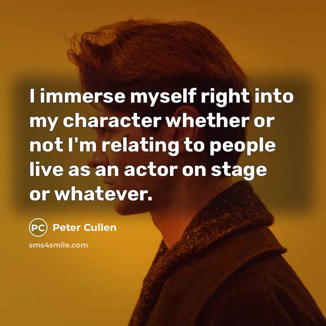 “I immerse myself right into my character whether or not…” quote by Peter Cullen
