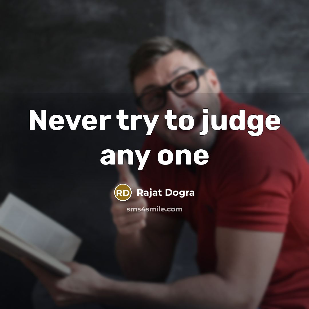 “Never try to judge any one…” quote by Rajat Dogra