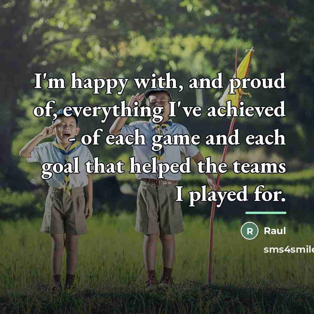 “I'm happy with, and proud of, everything I've achieved -…” quote by Raul